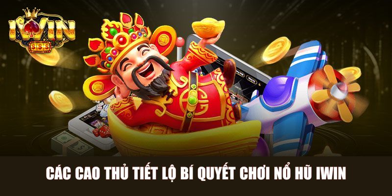 Các cao thủ tiết lộ bí quyết chơi nổ hũ Iwin